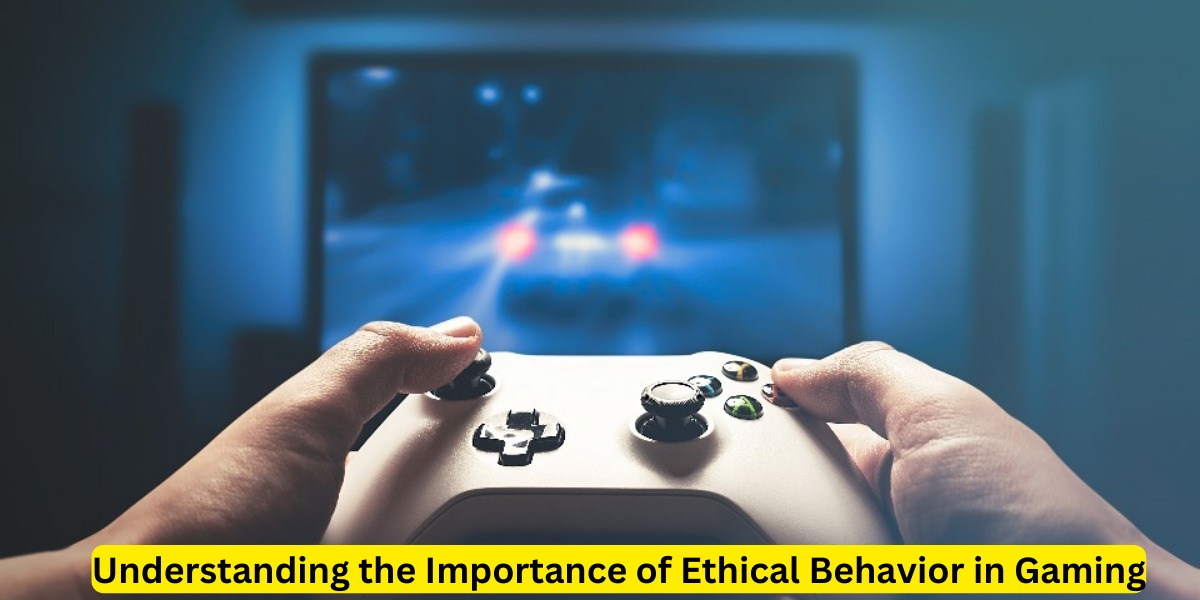 Understanding the Importance of Ethical Behavior in Gaming